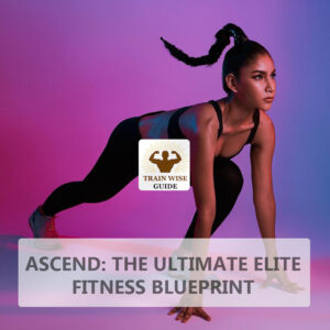 Ascend: The Ultimate Elite Fitness Blueprint